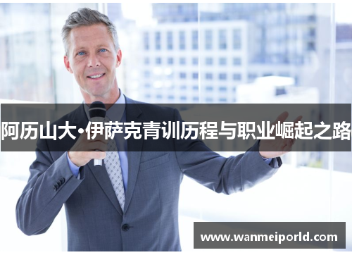 阿历山大·伊萨克青训历程与职业崛起之路