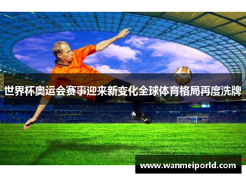 世界杯奥运会赛事迎来新变化全球体育格局再度洗牌