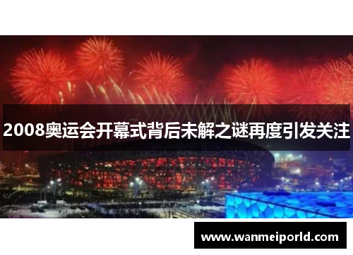 2008奥运会开幕式背后未解之谜再度引发关注